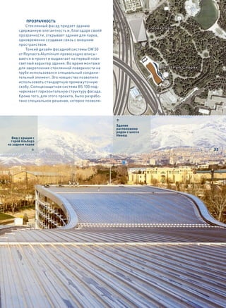 Прозрачность
          Стеклянный фасад придает зданию
      сдержанную элегантность и, благодаря своей
      прозрачности, открывает здание для парка,
      одновременно создавая связь с внешним
      пространством.
          Тонкий дизайн фасадной системы CW 50
      от Reynaers Aluminium превосходно вписы-
      вается в проект и выдвигает на первый план
      светлый характер здания. Во время монтажа
      для закрепления стеклянной поверхности на
      трубе использовался специальный соедини-
      тельный элемент. Это новшество позволило
      использовать стандартную промежуточную
      скобу. Солнцезащитная система BS 100 под-
      черкивает горизонтальную структуру фасада.
      Кроме того, для этого проекта, было разрабо-
      тано специальное решение, которое позволя-




                                                     3
                                                     Здание
                                                     расположено
                                                     рядом с шоссе
                                                     Ниаеш
  Вид с крыши с
  горой Альборз
на заднем плане
             4                                                       33
 