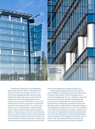 51

                                                3
                                                Алюминиевые
                                                стойки в качестве
                                                структурного
                                                элемента фасада




    В терминах городского планирования         нескольких рядов автостоянки вокруг него.
офисный комплекс имеет осевое располо-             Полезная площадь комплекса составляет
жение и состоит из четырех частей с не-        почти 45000 м2. Его разделение на четыре части,
сколькими модификациями. Архитекторы           которые в некоторой степени объединены ти-
разбили C-образную схему, классическую         пичной планировкой лестниц, лифтов и санузлов
в пространственном и функциональном            в центральной части, делает планировку про-
смысле, несколькими способами – все части      стой и доступной для разных пользователей.
имеют разную высоту, одна часть полностью      Центральное помещение, имеющее отдельный
отделена и развернута для того, чтобы при-     коридор, имеет глубину более 7 метров и предла-
близить ее к главной дороге. Архитекторы       гает ряд удобных рабочих мест как с точки зрения
также спроектировали двое выделяющихся         естественного освещения и вида на город, так и с
ворот, которые однако, служат не для входа в   точки зрения передовой технологии управления
здание, а для въезда на автостоянку и выезда   не только температурой, но и функционировани-
из нее. Им удалось внести в проект живость и   ем всего здания. Хотя каждая из четырех частей
разнообразие, которые связаны с интересным     имеет свой собственный вход и ресепшн; все
решением в виде круглого фонтана в центре и    они связаны огромной, трехэтажной подзем-
 