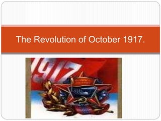 The Revolution of October 1917.
 