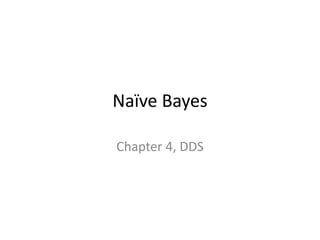 Naïve Bayes
Chapter 4, DDS
 