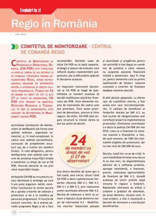 www.inforegio.rowww.inforegio.ro10
COMITETUL DE MONITORIZARE – CENTRUL
DE COMANDĂ REGIO
COMITETUL DE MONITORIZARE AL
PROGRAMULUI OPERAŢIONAL RE-
GIONAL (CM POR) ESTE STRUCTURA
LA NIVELUL CĂREIA SE IAU DECIZIILE ŞI
SE STABILESC STRATEGIILE PRIVIND IM-
PLEMENTAREA REGIO, AVÂND INSTRU-
MENTELE NECESARE DE INTERVENŢIE
PENTRU A EFICIENTIZA ŞI CREŞTE CALI-
TATEA PROGRAMULUI. FORMAT DIN 24
DE MEMBRI CU DREPT DE VOT ŞI ALŢI
27 CU STATUT DE OBSERVATORI, CM
POR ESTE PREZIDAT DE MINISTRUL
DEZOLTĂRII REGIONALE ŞI TURISMU-
LUI, ÎN TIMP CE SECRETARIATUL ESTE
ASIGURAT DE AUTORITATEA DE MANA-
GEMENT PENTRU POR.
Activitatea Comitetului de Monito-
rizare se desfăşoară sub forma unor
şedinţe ordinare, organizate se-
mestrial, şi, în mod excepţional, în
cadrul unor şedinţe extraordinare,
convocate de preşedintele struc-
turii sau de o treime din membrii
titulari. În mod obligatoriu, pentru
desfăşurarea unei şedinţe este ne-
voie de prezenţa majorităţii simple
a membrilor cu drept de vot ai CM
POR, întrucât deciziile se iau prin
votul majorităţii simple.
Atribuţiile CM POR se circumscriu ro-
lului decizional şi strategic pe care
îl are acest organism. Astfel, mem-
brilor Comitetului le revine sarcina
de a aproba criteriile de selecţie a
proiectelor şi de a le modiﬁca pe
parcursul programului, în funcţie de
evoluţii concrete, de a analiza pe-
riodic progresele Regio şi de a face
recomandări. Deciziile luate de
către CM POR au la bază rapoarte,
strategii şi planuri de evaluare care
reﬂectă stadiul implementării pro-
gramului, dar şi diﬁcultăţile apărute
în derularea acestuia.
Un important instrument decizio-
nal al CM POR se leagă de posi-
bilitatea ca membrii acestuia să
decidă modiﬁcarea alocărilor ﬁnan-
ciare ale POR, între domeniile ma-
jore de intervenţie din cadrul unei
axe prioritare, între axele priori-
tare de dezvoltare, precum şi între
regiuni. De altfel, CM POR este sin-
gura structură la nivelul căreia se
pot lua astfel de decizii.
Una dintre deciziile de acest gen a
fost luată, anul trecut, atunci când
CM POR a decis suplimentarea fon-
durilor aferente DMI 4.1, DMI 4.3,
DMI 5.1 şi DMI 5.3, prin realocarea
sumei neutilizate aferente DMI 4.2.
Decizia de realocare a venit ca ur-
mare a faptului că pe domeniul ma-
jor de intervenţie 4.2 - Reabilita-
rea siturilor industriale poluate
şi neutilizate şi pregătirea pentru
noi activităţi a fost depus un număr
mic de proiecte a căror valoare
nu acoperea alocarea ﬁnanciară
iniţială a domeniului. Asta în timp
ce, pentru domeniile care au primit
suplimentări de fonduri, valoarea
cumulată a cererilor de ﬁnanţare
depăşea valoarea alocată.
O altă decizie aşteptată, cu efecte
uşor de cuantiﬁcat ulterior, a fost
aceea prin care microîntreprinde-
rile, în calitate de beneﬁciari ai
fondurilor alocate pe DMI 4.3, au
fost scutite de obligativitatea unei
contribuţii proprii la implementarea
proiectelor. Eliminarea contribuţiei
s-a decis la şedinţa CM POR din mai
2010, ceea ce a însemnat că valoa-
rea maximă a ﬁnanţărilor a fost,
din acel moment, de 100% din chel-
tuielile eligibile ale proiectului, dar
nu mai mult de 200.000 de euro.
Decizia, luată într-un an de criză, în
care lichidităţile ﬁrmelor erau din ce
în ce mai mici, iar disponibilitatea
băncilor de a coﬁnanţa proiecte,
aproape inexistentă, a însemnat,
practic, relansarea oportunităţilor
de ﬁnanţare pe DMI 4.3, dovadă
avalanşa de cereri primite după
intrarea în vigoare a hotărârii.
Rapoartele ulterioare au arătat o
creştere a gradului de absorbţie,
pe acest domeniu, situaţie care, în
mod evident, a fost o rezultantă a
deciziei de eliminare a contribuţiei
beneﬁciarilor.
| Cãtãlina| Cãtãlina JINGOIUJINGOIU
Una dintre deciziile de acest gen a
24de membri cu
drept de vot
şi 27 de
observatori
Regio în România
Evaluări la zi
 