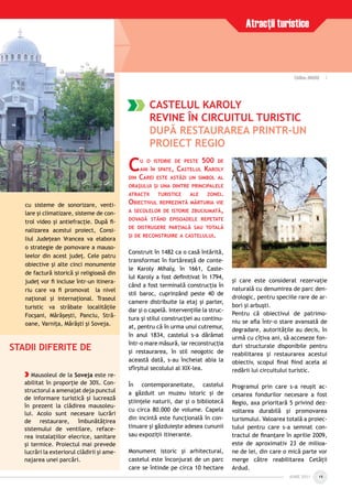 IUNIE 2011IUNIE 2011 19
Atracţii turistice
Cãtãlina JINGOIU |Cãtãlina JINGOIU |
CASTELUL KAROLY
REVINE ÎN CIRCUITUL TURISTIC
DUPĂ RESTAURAREA PRINTR-UN
PROIECT REGIO
CU O ISTORIE DE PESTE 500 DE
ANI ÎN SPATE, CASTELUL KAROLY
DIN CAREI ESTE ASTĂZI UN SIMBOL AL
ORAŞULUI ŞI UNA DINTRE PRINCIPALELE
ATRACŢII TURISTICE ALE ZONEI.
OBIECTIVUL REPREZINTĂ MĂRTURIA VIE
A SECOLELOR DE ISTORIE ZBUCIUMATĂ,
DOVADĂ STÂND EPISOADELE REPETATE
DE DISTRUGERE PARŢIALĂ SAU TOTALĂ
ŞI DE RECONSTRUIRE A CASTELULUI.
Construit în 1482 ca o casă întărită,
transformat în fortăreaţă de conte-
le Karoly Mihaly, în 1661, Caste-
lul Karoly a fost deﬁnitivat în 1794,
când a fost terminată construcţia în
stil baroc, cuprinzând peste 40 de
camere distribuite la etaj şi parter,
dar şi o capelă. Intervenţiile la struc-
tura şi stilul construcţiei au continu-
at, pentru că în urma unui cutremur,
în anul 1834, castelul s-a dărâmat
într-o mare măsură, iar reconstrucţia
şi restaurarea, în stil neogotic de
această dată, s-au încheiat abia la
sfîrşitul secolului al XIX-lea.
În contemporaneitate, castelul
a găzduit un muzeu istoric şi de
ştiinţele naturii, dar şi o bibliotecă
cu circa 80.000 de volume. Capela
din incintă este funcţională în con-
tinuare şi găzduieşte adesea cununii
sau expoziţii itinerante.
Monument istoric şi arhitectural,
castelul este înconjurat de un parc
care se întinde pe circa 10 hectare
şi care este considerat rezervaţie
naturală cu denumirea de parc den-
drologic, pentru speciile rare de ar-
bori şi arbuşti.
Pentru că obiectivul de patrimo-
niu se aﬂa într-o stare avansată de
degradare, autorităţile au decis, în
urmă cu cîţiva ani, să acceseze fon-
duri structurale disponibile pentru
reabilitarea şi restaurarea acestui
obiectiv, scopul ﬁnal ﬁind acela al
redării lui circuitului turistic.
Programul prin care s-a reuşit ac-
cesarea fondurilor necesare a fost
Regio, axa prioritară 5 privind dez-
voltarea durabilă şi promovarea
turismului. Valoarea totală a proiec-
tului pentru care s-a semnat con-
tractul de ﬁnanţare în aprilie 2009,
este de aproximativ 23 de milioa-
ne de lei, din care o mică parte vor
merge către reabilitarea Cetăţii
Ardud.
STADII DIFERITE DE
Mausoleul de la Soveja este re-
abilitat în proporţie de 30%. Con-
structorul a amenajat deja punctul
de informare turistică şi lucrează
în prezent la clădirea mausoleu-
lui. Acolo sunt necesare lucrări
de restaurare, îmbunătăţirea
sistemului de ventilare, reface-
rea instalaţiilor elecrice, sanitare
şi termice. Proiectul mai prevede
lucrări la exteriorul clădirii şi ame-
najarea unei parcări.
cu sisteme de sonorizare, venti-
lare şi climatizare, sisteme de con-
trol video şi antiefracţie. După ﬁ-
nalizarea acestui proiect, Consi-
liul Judeţean Vrancea va elabora
o strategie de pomovare a mauso-
leelor din acest judeţ. Cele patru
obiective şi alte cinci monumente
de factură istorică şi religioasă din
judeţ vor ﬁ incluse într-un itinera-
riu care va ﬁ promovat la nivel
naţional şi internaţional. Traseul
turistic va străbate localităţile
Focşani, Mărăşeşti, Panciu, Stră-
oane, Varniţa, Mărăşti şi Soveja.
 