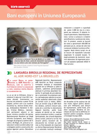 www.inforegio.rowww.inforegio.ro24
Istorie conservată
Bani europeni în Uniunea Europeană
restaurare a acoperit o suprafaţă
de peste 3.000 de mp şi a recu-
perat sau restaurat 15 obiecte in-
cluse în patrimoniu. Datorită proiec-
tului, turnul a cunoscut o creştere
semniﬁcativă a numărului de vizita-
tori. În prezent, acesta se bucură
de vizita a aproximativ 830.000 de
persoane pe an, atrase de cele mai
cunoscute simboluri turistice al Por-
tugaliei. Mulţi dintre turişti vin să
se bucure de expoziţiile culturale
organizate în această locaţie. În
după-amiezele de duminică, local-
nicii obisnuiesc să organizeze picni-
curi pe pajiştea spaţioasă aﬂată în
faţa turnului.
S-A LANSAT BIROUL DE REPRE-
ZENTARE AL ADR NORD-EST LA
BRUXELLES, CARE VA CONSTITUI O
PLATFORMĂ DE CONTACT ŞI COMUNICARE
LA NIVEL EUROPEAN PENTRU AGENŢIE
ŞI COLABORATORII SĂI.
La un an de la înﬁinţare, biroul a
celebrat în data de 5 mai 2011 lan-
sarea oﬁcială. Evenimentul s-a
bucurat de prezenţa a peste 70 de
oaspeţi, printre care s-au numărat
Excelenţa Sa, domnul Ovidiu Dran-
ga, Ambasadorul României în Bel-
gia, Cristian Bădescu, reprezen-
tant permanent adjunct şi Ion
Şerpe, ministru consilier din partea
Reprezentanţei României pe lângă
Uniunea Europeană, Aura Raducu,
manager de program şi politici UE în
cadrul, DG Regio, CE, precum şi co-
laboratori români şi străini alături de
o delegaţie sosită cu acest prilej din
partea Agenţiei pentru Dezvoltare
Regională Nord-Est. Reprezentanţii
ADR Nord-Est au făcut cunoscute
invitaţilor evoluţia şi rezultatele
agenţiei de la înﬁinţare şi până în
prezent, subliniind performanţele
obţinute în privinţa absorbţiei fon-
durilor în perioada de pre-aderare,
dar şi premisele încurajatoare pen-
tru perioada post-aderare şi au pre-
zentat audienţei obiectivele vizate
pe termen scurt şi mediu. Obiec-
tivul pe termen lung al ADR Nord-
Est rămâne, conform misiunii sale,
acela de a contribui la dezvoltarea
Regiunii Nord-Est, astfel încât
aceasta să devină un loc tentant
pentru investitorii străini, o oază de
spiritualitate, dar şi bună-dispoziţie
pentru turişti, precum şi un loc mai
atractiv pentru locuitorii săi. În
alocuţiunile lor, invitaţii au subli-
niat ca ﬁind deosebit de important
ca efortul Reprezentanţei României
şi al celorlalte instituţii româneşti
din Bruxelles să ﬁe susţinut de cât
mai multe regiuni pentru dezvol-
tare prin înﬁinţarea unor birouri
de reprezentare, astfel încât, prin
efort conjugat, România să con-
tribuie cât mai mult la deﬁnirea vii-
toarelor politici europene, inclusiv
a Strategiei Europa 2020.
Contact: Biroul ADR Nord-Est Bruxelles
Ovidiu Savu-coordonator birou
Rue Saint Laurent 36-38, etajul 2,
B-1000, Bruxelles (în clădirea Casei de
Asturia, Spania)
Tel/Fax: 0032 220.116.88;
Mobil: 0040 749 077 168
E-mail: ovidiu.savu.bxl@gmail.com
LANSAREA BIROULUI REGIONAL DE REPREZENTARE
AL ADR NORD-EST LA BRUXELLES
„Proiectul a restaurat Torre de Belém şi i-a redat
statutul său de drept, acela de monument reprezentativ
şi unul dintre cele mai vizitate ale Portugaliei”
HelHelena Pinheiro de Azevedo, preºedinte al Comisiei Programului Operaþionalena Pinheiro de Azevedo, preºedinte al Comisiei Programului Operaþional
pentru Dezvoltare a Teritoriului.pentru Dezvoltare a Teritoriului.
 