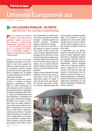 www.inforegio.rowww.inforegio.ro4
INCLUZIUNEA ROMILOR, UN REPER
IMPORTANT PE AGENDA EUROPEANĂ
PROCESUL EUROPEAN DE INTEGRARE
CONTINUĂ, UNA DINTRE CELE MAI
IMPORTANTE PREMISE FIIND EVALU-
AREA REALISTĂ A DIFICULTĂŢILOR,
PROVOCĂRILOR, RISCURILOR PE CARE
LE PUNE ÎN EVIDENŢĂ FUNCŢIONAREA
DE ZI CU ZI A FIECĂRUI STAT MEMBRU,
DAR ŞI FUNCŢIONAREA GENERALĂ A
PROIECTULUI EUROPEAN DE INTEGRARE
- EUROPA UNITĂ.
Iată de ce, din ce în ce mai mult,
înţelegerea proceselor ce se deru-
lează la nivel local, regional sau
naţional se poate realiza prin ana-
lize comparate, dinamice, bazate
pe date provenind din spaţiul euro-
pean în ansamblul său. Şi soluţiile
au adesea implicaţii care privesc în-
tregul cadru european.
Un exemplu în acest sens îl poate
constitui şi problema incluziunii
grupurilor marginalizate. Astfel,
faptul că toate mecanismele UE
sunt implicate acum într-un demers
de evaluare şi analiză a rezultatelor
perioadei de programare 2007-2013,
cu scopul de a fundamenta cât mai
bine obiectivele şi modalităţile de
lucru pentru noul exerciţiu bugetar,
2014-2020, dar şi faptul că reali-
tatea vieţii din statele membre a
impus rediscutarea problemei cate-
goriilor marginalizate, care includ şi
romii, au determinat o intensă ac-
tivitate pentru deﬁnirea viitoarelor
repere ale politicilor în această ma-
terie. În egală măsură, ca urmare a
bunei funcţionări a cadrului demo-
cratic european, eforturile depuse
de societatea civilă romă au consti-
tuit, de asemenea, un suport impor-
tant pentru activitatea instituţiilor
europene – direcţiile generale ale
Comisiei Europene, Preşedinţia
Ungară şi Parlamentul European.
Astfel, în data de 23 mai 2011, a
fost ﬁnalizat un raport pe această
temă, raport al cărui rol este ace-
la de a include în agenda Consiliului
European din 24 iunie 2011 şi tema
incluziunii grupurilor marginalizate.
Concluzia acestui raport este aceea
că avem nevoie de un nou cadru eu-
ropean care să susţină eforturile
statelor membre în procesul de ges-
tionare a incluziunii grupurilor mar-
ginalizate.
Desigur, o atenţie specială se acordă
problemei romilor. Ne-am putea în-
treba dacă nu este doar o rutină
democratică faptul că reluăm o
temă care face parte, mai degrabă,
din arsenalul provocărilor secolu-
lui al Vlll-lea. Răspunsul poate veni
chiar din istoria europeană recentă,
dacă e să ne gândim la criza din
perioada celui de-al doilea razboi
mondial sau mai recent la inciden-
tele din statele europene în care au
fost implicati şi cetăţeni români de
etnie romă.
În documentul mai sus amintit,
publicat în data de 23 mai 2011, dar
având ca suport rapoartele anuale
întocmite de instituţiile europene,
sunt abordate domeniile cheie ce
pot inﬂuenţa integrarea grupurilor
marginalizate, inclusiv populaţia
romă, cum ar ﬁ: educaţie, sănătate,
locuire, asigurarea de locuri de
muncă şi, nu în cele din urmă, seg-
regarea şi discriminarea. Este im-
portant de semnalat faptul că în-
treaga analiză pune în evidenţă as-
pecte de referinţă ale procesului de
modernizare permanentă pe care
dinamica societăţii contemporane îl
impune, respectiv:
Uniunea Europeană azi
CarmenCarmen DUMITRIUDUMITRIU | ºef serviciu MDRT| ºef serviciu MDRT
Priorităţi europene
 