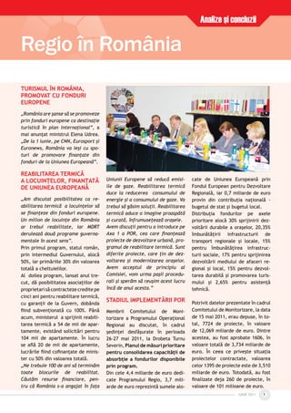 7
Analize şi concluzii
IUNIE 2011IUNIE 2011
TURISMUL ÎN ROMÂNIA,
PROMOVAT CU FONDURI
EUROPENE
„România are şanse să se promoveze
prin fonduri europene ca destinaţie
turistică în plan internaţional”, a
mai anunţat ministrul Elena Udrea.
„De la 1 iunie, pe CNN, Eurosport şi
Euronews, România va ieşi cu spo-
turi de promovare ﬁnanţate din
fonduri de la Uniunea Europeană”.
REABILITAREA TERMICĂ
A LOCUINŢELOR, FINANŢATĂ
DE UNIUNEA EUROPEANĂ
„Am discutat posibilitatea ca re-
abilitarea termică a locuinţelor să
se ﬁnanţeze din fonduri europene.
Un milion de locuinţe din România
ar trebui reabilitate, iar MDRT
derulează două programe guverna-
mentale în acest sens”.
Prin primul program, statul român,
prin intermediul Guvernului, alocă
50%, iar primăriile 30% din valoarea
totală a cheltuielilor.
Al doilea program, lansat anul tre-
cut, dă posibilitatea asociaţiilor de
proprietari să contracteze credite pe
cinci ani pentru reabilitare termică,
cu garanţii de la Guvern, dobânda
ﬁind subvenţionată cu 100%. Până
acum, ministerul a sprijinit reabili-
tarea termică a 54 de mii de apar-
tamente, existând solicitări pentru
104 mii de apartamente. În lucru
se aﬂă 20 de mii de apartamente,
lucrările ﬁind coﬁnanţate de minis-
ter cu 50% din valoarea totală.
„Ne trebuie 100 de ani să terminăm
toate blocurile de reabilitat.
Căutăm resurse ﬁnanciare, pen-
tru că România s-a angajat în faţa
Uniunii Europene să reducă emisi-
ile de gaze. Reabilitarea termică
duce la reducerea consumului de
energie şi a consumului de gaze. Va
trebui să găsim soluţii. Reabilitarea
termică aduce o imagine proaspătă
şi curată, înfrumuseţează oraşele.
Avem discuţii pentru a introduce pe
Axa 1 a POR, cea care ﬁnanţează
proiecte de dezvoltare urbană, pro-
gramul de reabilitare termică. Sunt
diferite proiecte, care ţin de dez-
voltarea şi modernizarea oraşelor.
Avem acceptul de principiu al
Comisiei, vom urma paşii procedu-
rali şi sperăm să reuşim acest lucru
încă de anul acesta.”
STADIUL IMPLEMENTĂRII POR
Membrii Comitetului de Moni-
torizare a Programului Operaţional
Regional au discutat, în cadrul
şedinţei desfăşurate în perioada
26-27 mai 2011, la Drobeta Turnu
Severin, Planul de măsuri prioritare
pentru consolidarea capacităţii de
absorbţie a fondurilor disponibile
prin program.
Din cele 4,4 miliarde de euro dedi-
cate Programului Regio, 3,7 mili-
arde de euro reprezintă sumele alo-
cate de Uniunea Europeană prin
Fondul European pentru Dezvoltare
Regională, iar 0,7 miliarde de euro
provin din contribuţia naţională -
bugetul de stat şi bugetul local.
Distribuţia fondurilor pe axele
prioritare alocă 30% sprijinirii dez-
voltării durabile a oraşelor, 20,35%
îmbunătăţirii infrastructurii de
transport regionale şi locale, 15%
pentru îmbunătăţirea infrastruc-
turii sociale, 17% pentru sprijinirea
dezvoltării mediului de afaceri re-
gional şi local, 15% pentru dezvol-
tarea durabilă şi promovarea turis-
mului şi 2,65% pentru asistenţă
tehnică.
Potrivit datelor prezentate în cadrul
Comitetului de Monitorizare, la data
de 15 mai 2011, erau depuse, în to-
tal, 7724 de proiecte, în valoare
de 12,069 miliarde de euro. Dintre
acestea, au fost aprobate 1606, în
valoare totală de 3,734 miliarde de
euro. În ceea ce priveşte situaţia
proiectelor contractate, valoarea
celor 1395 de proiecte este de 3,510
miliarde de euro. Totodată, au fost
ﬁnalizate deja 260 de proiecte, în
valoare de 101 milioane de euro.
Regio în România
 