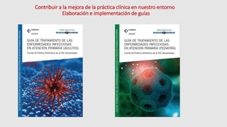 Contribuir a la mejora de la práctica clínica en nuestro entorno
Elaboración e implementación de guías
 