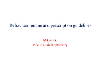 Refraction routine and prescription guidelines
Mikael G.
MSc in clinical optometry
 