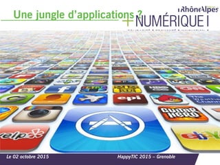 Une jungle d’applications ?
Le 02 octobre 2015 HappyTIC 2015 – Grenoble
 