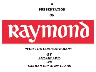 A
PRESENTATION
ON
-BY
AMLANI ADIL
-TO
LAXMAN SIR & MY CLASS
“FOR THE COMPLETE MAN”
 
