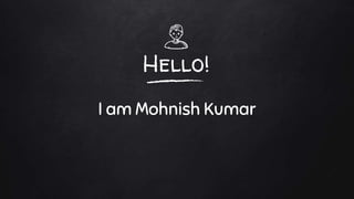 Hello!
I am Mohnish Kumar
 