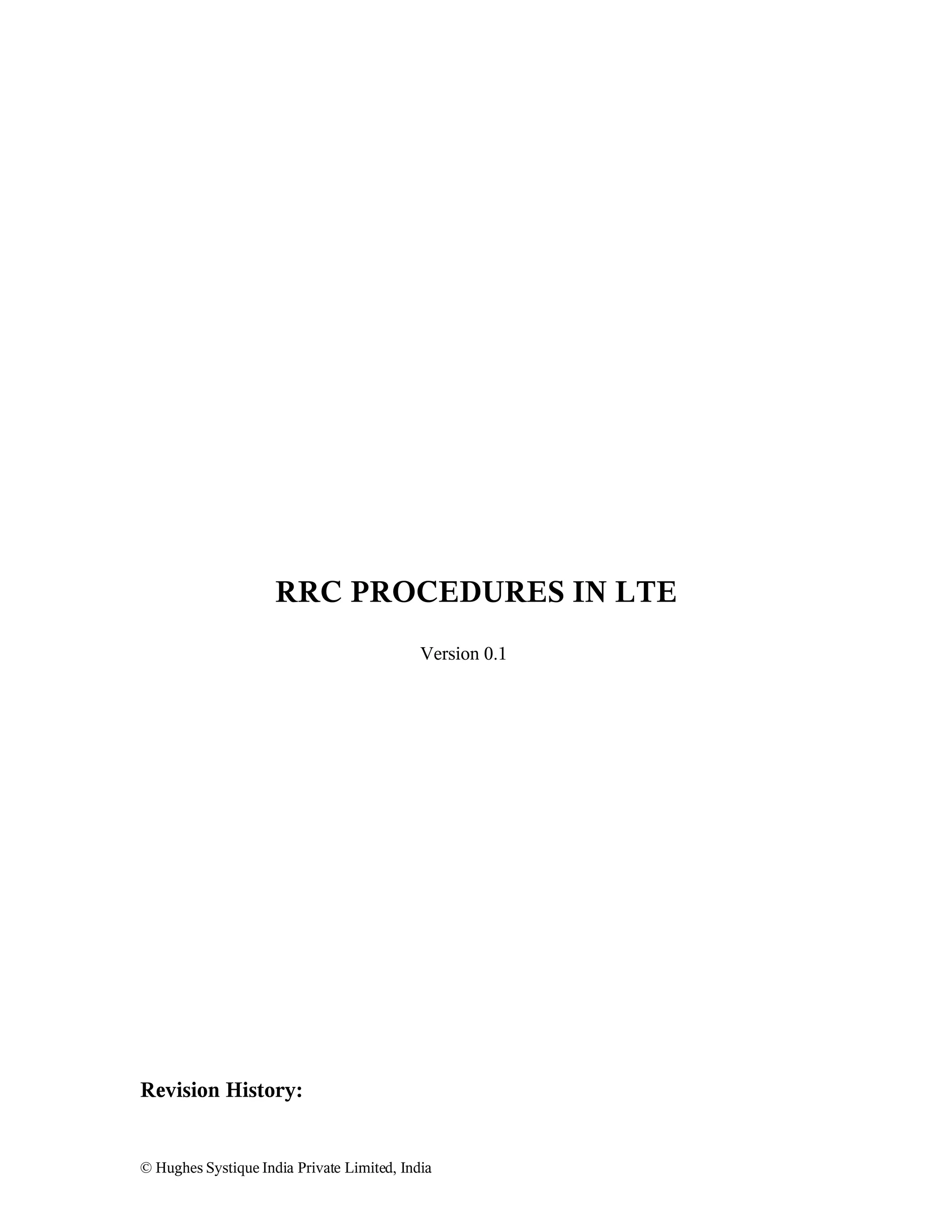 RRC PROCEDURES IN LTE
Version 0.1

Revision History:

© Hughes Systique India Private Limited, India

 