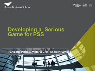 Pangiotis Petridis, Victoria Uren, Andrew Harrison
Developing a Serious
Game for PSS
 