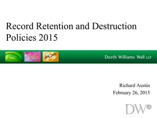 Record Retention and Destruction
Policies 2015
Richard Austin
February 26, 2015
 