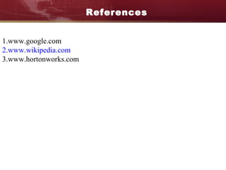 References
1.www.google.com
2.www.wikipedia.com
3.www.hortonworks.com
 