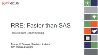 RRE: Faster than SAS
Results from Benchmarking
Thomas W. Dinsmore, Revolution Analytics
John Wallace, DataSong
 