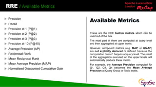 Apache Lucene/Solr
London
RRE / Available Metrics
These are the RRE built-in metrics which can be
used out of the box.
The...