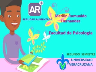 Marilin Rumualdo
Hernandez
Facultad de Psicología
SEGUNDO SEMESTRE
UNIVERSIDAD
VERACRUZANA
REALIDAD AUMENTADA
 