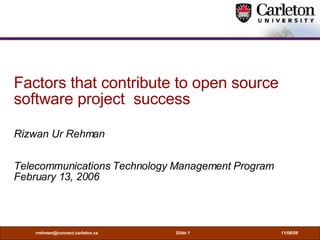 Factors that contribute to open source software project  success   Rizwan Ur Rehman Telecommunications Technology Management Program February 13, 2006 