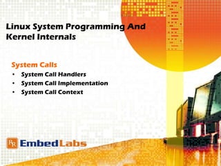 Linux System Programming And
Kernel Internals
System Calls
• System Call Handlers
• System Call Implementation
• System Call Context
 