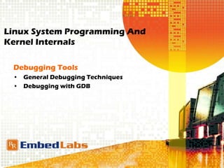 Linux System Programming And
Kernel Internals
Debugging Tools
• General Debugging Techniques
• Debugging with GDB
 