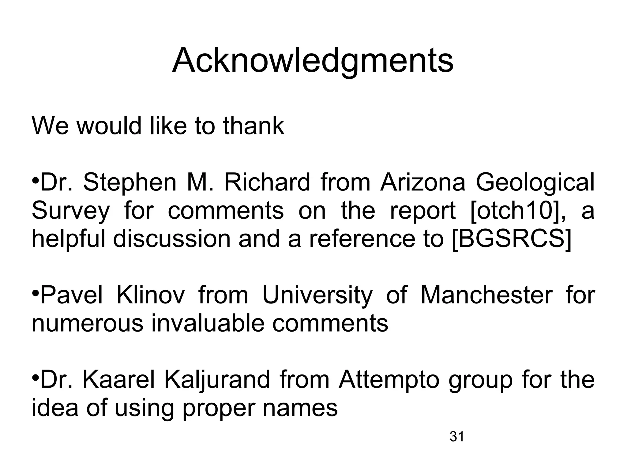 Acknowledgments
We would like to thank

 Dr. Stephen M. Richard from Arizona Geological
Survey for comments on the report [otch10], a
helpful discussion and a reference to [BGSRCS]

 Pavel Klinov from University of Manchester for
numerous invaluable comments

 Dr. Kaarel Kaljurand from Attempto group for the
idea of using proper names
                                    31
 