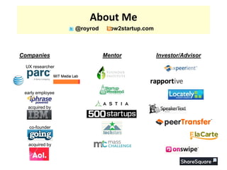 About Me@royrod     how2startup.comCompaniesMentorInvestor/AdvisorUX researcherearly employeeacquired byco-founderacquired by