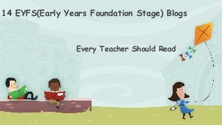 14 EYFS(Early Years Foundation Stage) Blogs
Every Teacher Should Read
 
