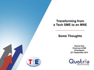 Transforming from a Tech SME to an MNE Some Thoughts Raman Roy   Chairman & MD Chandigarh 23rd September 2011 