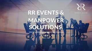 RR EVENTS &
MANPOWER
SOLUTIONS.
CREATING EXTRAORDINARY EXPERIENCES WITH TECHNOLOGY
 