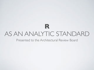 R
AS AN ANALYTIC STANDARD
Presented to the Architectural Review Board
 
