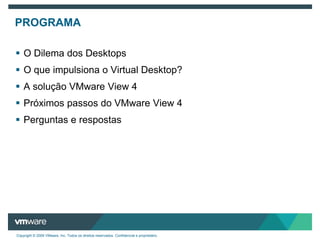 PROGRAMAO Dilema dos DesktopsO queimpulsiona o Virtual Desktop?A solução VMware View 4Próximospassos do VMware View 4 Perguntas e respostas