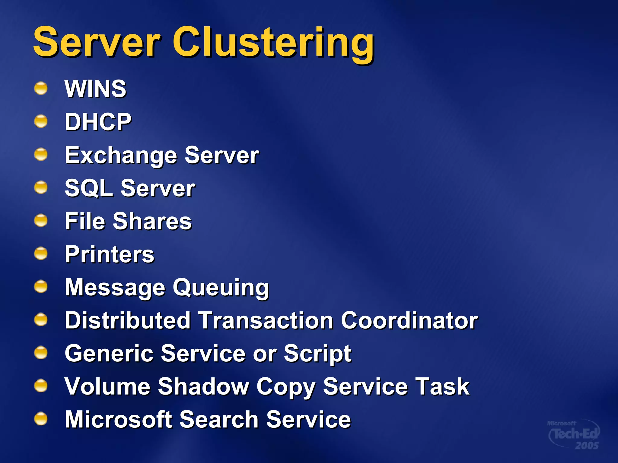 Server Clustering WINS DHCP Exchange Server SQL Server File Shares Printers Message Queuing Distributed Transaction Coordinator Generic Service or Script Volume Shadow Copy Service Task Microsoft Search Service 