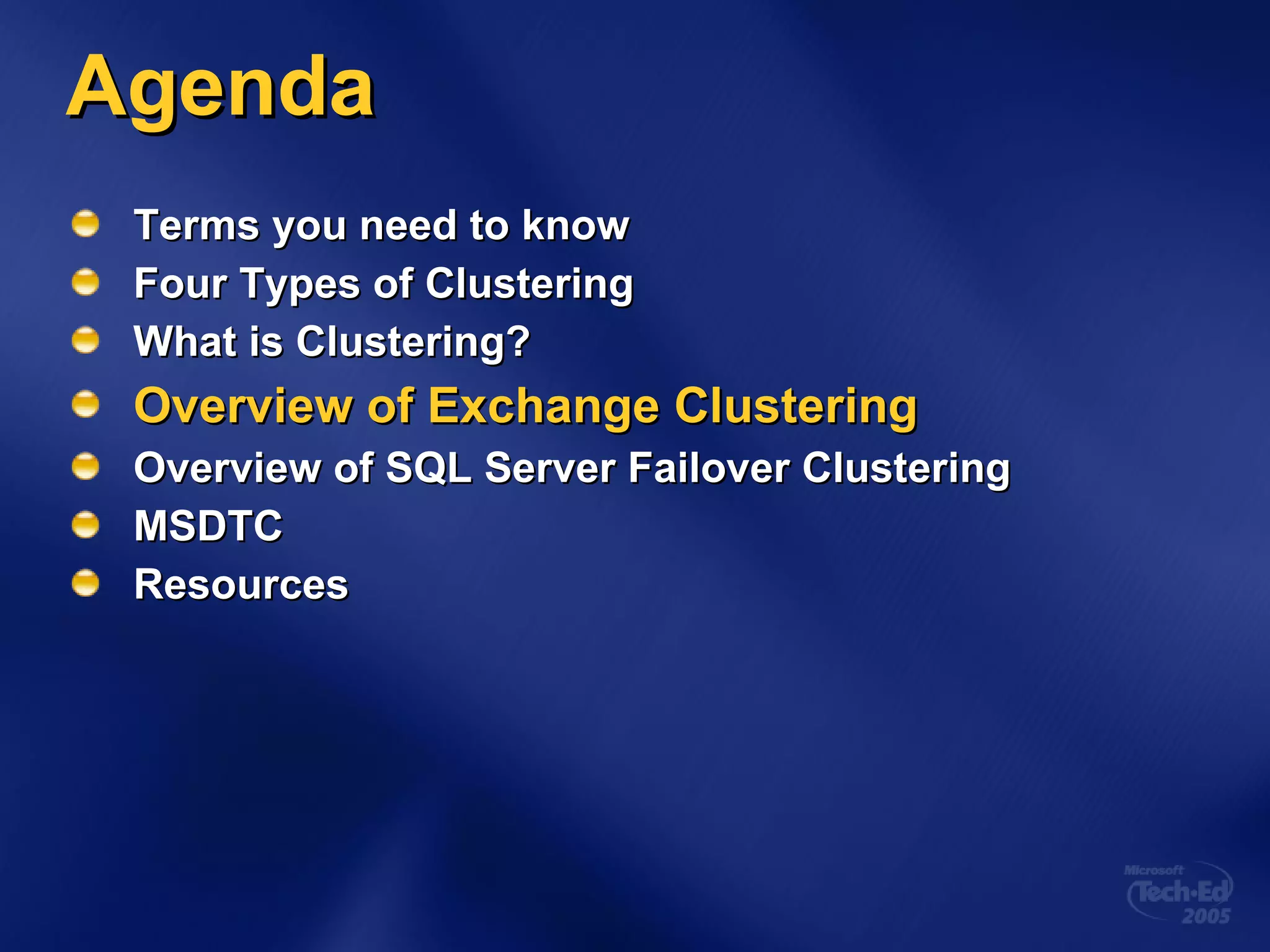 Agenda Terms you need to know Four Types of Clustering What is Clustering? Overview of Exchange Clustering Overview of SQL Server Failover Clustering MSDTC Resources 