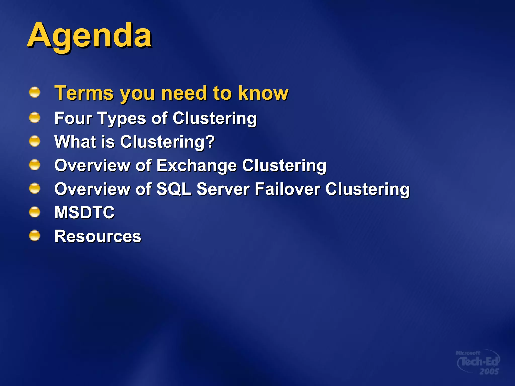 Agenda Terms you need to know Four Types of Clustering What is Clustering? Overview of Exchange Clustering Overview of SQL Server Failover Clustering MSDTC Resources 