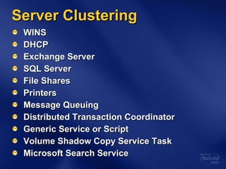 Server Clustering WINS DHCP Exchange Server SQL Server File Shares Printers Message Queuing Distributed Transaction Coordinator Generic Service or Script Volume Shadow Copy Service Task Microsoft Search Service 