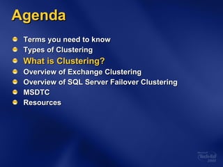 Agenda Terms you need to know Types of Clustering What is Clustering? Overview of Exchange Clustering Overview of SQL Server Failover Clustering MSDTC Resources 