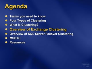 Agenda Terms you need to know Four Types of Clustering What is Clustering? Overview of Exchange Clustering Overview of SQL Server Failover Clustering MSDTC Resources 