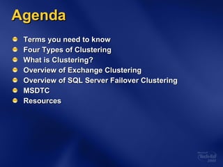 Agenda Terms you need to know Four Types of Clustering What is Clustering? Overview of Exchange Clustering Overview of SQL Server Failover Clustering MSDTC Resources 