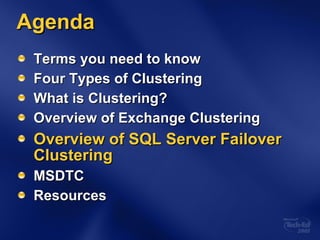Agenda Terms you need to know Four Types of Clustering What is Clustering? Overview of Exchange Clustering Overview of SQL Server Failover Clustering MSDTC Resources 