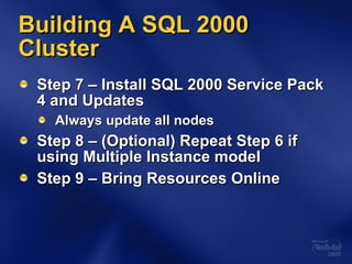 Building A SQL 2000 Cluster Step 7 – Install SQL 2000 Service Pack 4 and Updates Always update all nodes Step 8 – (Optional) Repeat Step 6 if using Multiple Instance model Step 9 – Bring Resources Online 