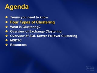 Agenda Terms you need to know Four Types of Clustering What is Clustering? Overview of Exchange Clustering Overview of SQL Server Failover Clustering MSDTC Resources 
