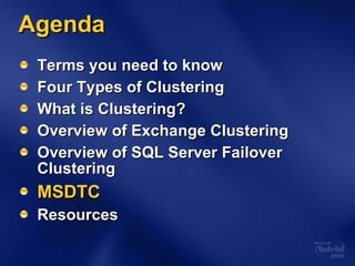 Agenda Terms you need to know Four Types of Clustering What is Clustering? Overview of Exchange Clustering Overview of SQL Server Failover Clustering MSDTC Resources 
