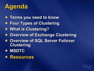Agenda Terms you need to know Four Types of Clustering What is Clustering? Overview of Exchange Clustering Overview of SQL Server Failover Clustering MSDTC Resources 