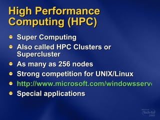 High Performance Computing (HPC) Super Computing Also called HPC Clusters or Supercluster As many as 256 nodes Strong competition for UNIX/Linux http://www.microsoft.com/windowsserver2003/hpc/default.mspx Special applications 