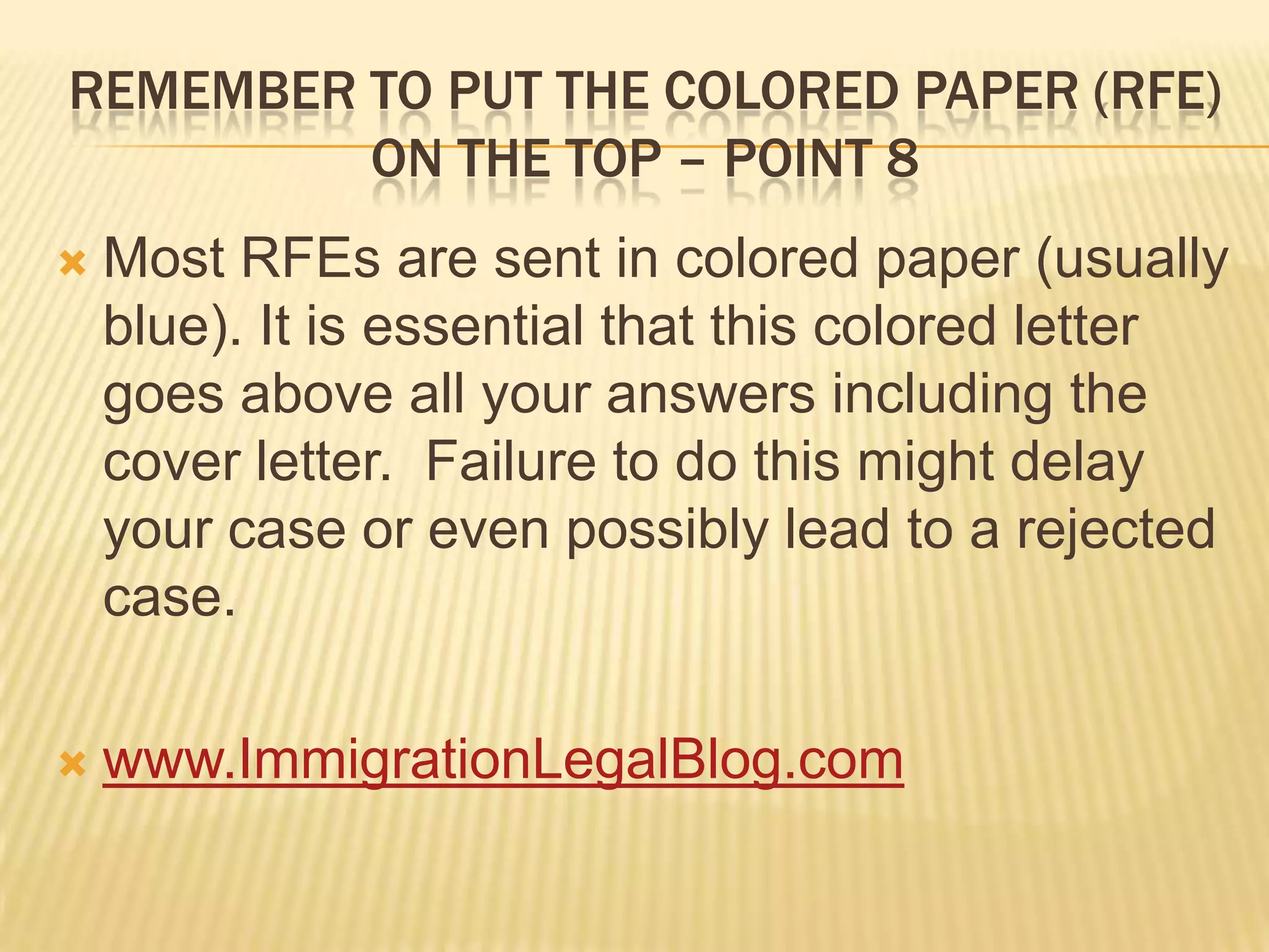 Remember to put the colored paper (rfe) on the top – point 8Most RFEs are sent in colored paper (usually blue). It is essential that this colored letter goes above all your answers including the cover letter.  Failure to do this might delay your case or even possibly lead to a rejected case. www.ImmigrationLegalBlog.com