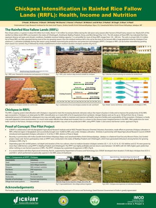 Chickpea Intensification in Rainfed Rice Fallow
Lands (RRFL): Health, Income and Nutrition
Chickpea Intensification in Rainfed Rice Fallow
Lands (RRFL): Health, Income and Nutrition
The Rainfed Rice Fallow Lands (RRFL)
Rice (Oryza sativa L.) is grown in about 40 million ha in India. About 11.65 million ha remains fallow during the rabi (post-rainy season) after harvest of kharif (rainy season) rice. Nearly 82% of the
rainfed rice fallow lands (RRFL) are located in the states of Chhattisgarh, Jharkhand, Madhya Pradesh, Orissa, and West Bengal (Fig 1 & 2). The GIS analysis of these RRFL has indicated that they
represent diverse soil types and climatic conditions. Available moisture holding capacity (1 m soil profile) for most of these RRFL ranges from 150 - 200 mm. The soils in at least 30% (3.5 million
ha) of these RRFL are fully saturated during most of the rice growing season, thus the residual moisture left in the soil at the time of rice harvest offer a huge potential niche for chickpea [Cicer
arietinum L.] cultivation profitably during rabi season using available improved pulse production and protection technologies (IPPPT). Chickpea in RRFL can be further intensified by growing
short season rice varieties (Fig 3) followed by timely establishment of short-medium duration chickpea varieties (Fig 4 & 5).
Chickpea in RRFL
The RRFL cropping system intensification with chickpea is required to meet the increasing domestic demand, reduce the import of pulses in India and to improve the productivity of the RRFL
agro-ecosystems. Chickpea is an ideal pulse for RRFL intensification as it meets 80% of its N requirement from symbiotic nitrogen fixation and can fix up to 140 kg N from the air. It leaves
substantial amount of N behind for subsequent rice crop, and adds organic matter to maintain and improve soil health, long term fertility and sustainability of the ecosystem. Chickpea is a hardy
crop well adapted to stress environments. It is much more water efficient than wheat and mustard, thus it is a boon to the resource poor marginal farmers in the RRFL. With predictions for more
water scarcity in the future, chickpea emerges as an increasingly valuable crop, and can be produced in RRFL using IPPPT (Table 1) and science-led farmer-centric approach (Fig 6).
Proof of Concept: The Pilot Project
ICRISAT in collaboration with the Bangladesh Agricultural Research Institute and an NGO, People’s Resource Oriented, Voluntary Association, made efforts to promote chickpea cultivation in•	
RRFL of Barind region in Bangladesh and successfully brought over 10,000 ha RRFL area under chickpea cultivation. Similarly in partnership with Nepal Agricultural Research Council, ICRISAT
introduced and expanded chickpea cultivation in 14 of the 21 RRFL districts of Terai in Nepal.
Recently, in partnership with Indira Gandhi Krishi Vishwa Vidyalaya, Raipur and Jawarharlal Nehru Krishi Vishwavidyalaya, Jabalpur in a National Food Security Mission-Pulses, GoI, funded•	
project, large scale farmer-participatory trials on IPPPT were conducted in the states of Madhya Pradesh and Chhattisgarh, which have generated enthusiasm among farmers for growing
chickpea in RRFL (Fig 7).
Depending upon the rainfall pattern, soil depth and duration of the rice cultivars, short to medium duration chickpea varieties (JG 11, JG 14, JG 16, JG 130, Vaibhav and JG 74) were grown by•	
more than 3,000 farmers using IPPPT in Madhya Pradesh and Chhattisgarh. The IPPPT was highly profitable and net returns were between 130-400% with 30-100% higher grain yields than
either nothing or over farmers’practices in RRFL. The IPPPT- chickpea has a potential of expansion in RRFL (Fig 8).
In a recent initiative with Birsa Agricutural University, Ranchi, supported by Department of Science and Technology GoI, ICRISAT developed short duration (75-80 days) chickpea lines ICCV-2•	
and KAK-2 which performed exceptionally superior in the RRFL areas of Jharkhand.
Acknowledgements
The funding support provided by National Food Security Mission-Pulses and Department of Science and Technology (Seed Division) Government of India is greatly appreciated.
Fig 1. RRFL area- Potential for introduction and expansion of chickpea. Fig 2. RRFL soils: medium-deep vertisols suitable for chickpea. Fig 3. Selection of early maturing rice varieties for rainfed kharif.
Fig 4. Selection of chickpea varieties for rainfed rabi. Fig 5. Combination of rice and chickpea varieties for rabi and kharif.
Fig 7. Crop establishment- Zero tillage without Irrigation. Fig 8. RRFL- Chickpea area expansion at individual household.
Fig 6. Model- Science-led farmer-centric expansion of chickpea in RRFL.
Table 1: Components of IPPPT- Chickpea.
Constraints Solutions
Seed Improved varieties
Crop establishment Zero tillage machines
Diseases Wilt resistant varieties
Pod Borer IPM responsive
Fertilizers DAP
Micronutrients Zn, B, Mb
Herbicides Pendamethaline
Transfer of technology Farmers’participatory
Village level seed systems Household
IMOD
Innovate Grow Prosper
Inclusive Market
Oriented Development
S Pande1
, M Sharma1
, R Ghosh1
, DR Reddy1;
RN Sharma2
, S Varma2
, A Pachuri2
, SK Mishra2
; and SK Rao3
, D Kathal3
, SK Singh3
, G Khan3
, A Patel3
.
1International Crops Research Institute for the Semi-Arid Tropics; 2Indira Gandhi Krishi Vishwavidhyalaya, Ripur, CG; 3Jawaharlal Nehru Krishi Viswa Vidhyalaya, Jabalpur, MP
Chickpea in RRFL Barren RRFL
 