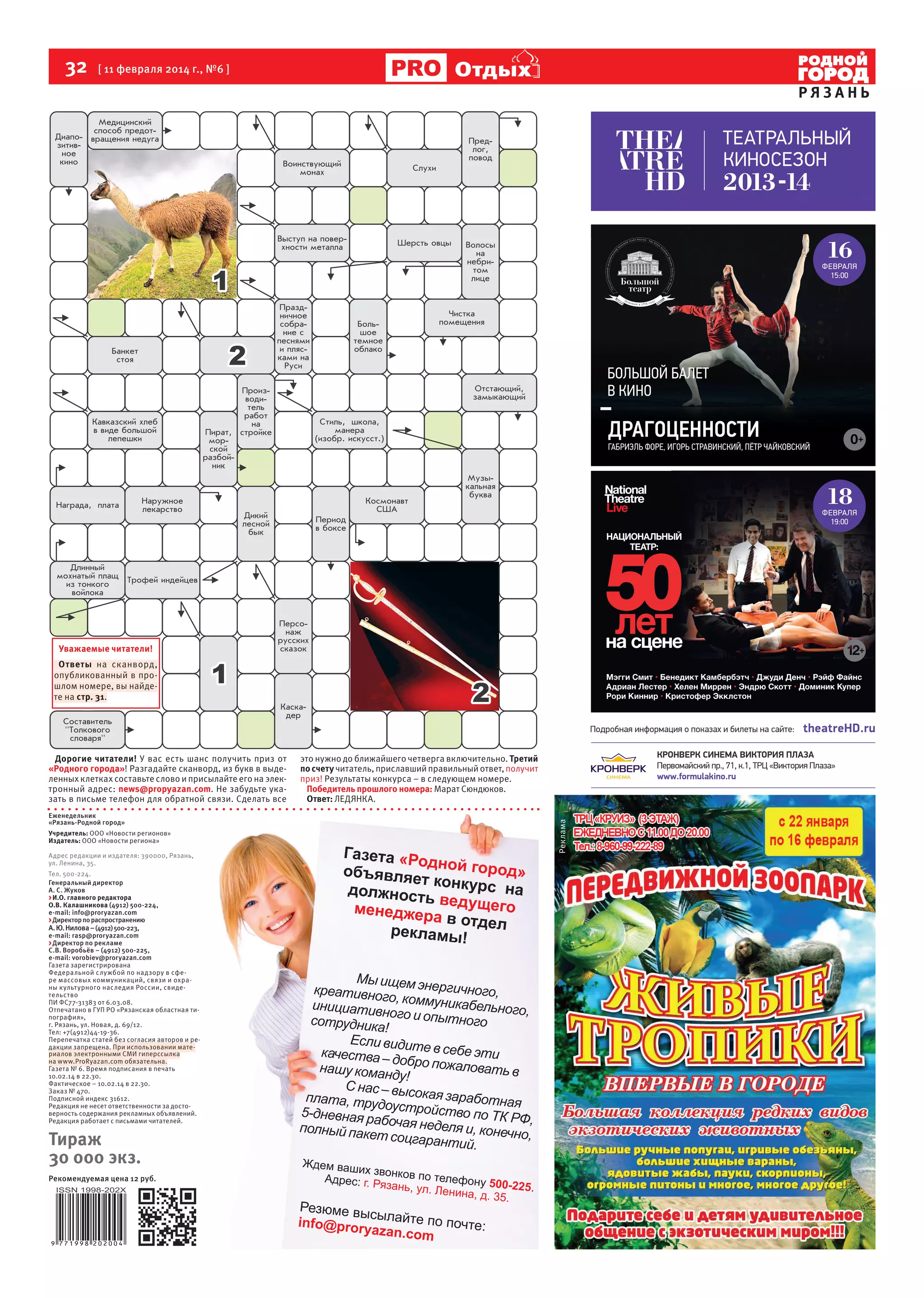 32

[ 11 февраля 2014 г., №6 ]

Отдых

РЯЗАНЬ

16

ФЕВРАЛЯ
15:00

ДРАГОЦЕННОСТИ

ГАБРИЭЛЬ ФОРЕ, ИГОРЬ СТРАВИНСКИЙ, ПЁТР ЧАЙКОВСКИЙ

18

ФЕВРАЛЯ
19:00

Уважаемые читатели!
Ответы на сканворд,
опубликованный в прошлом номере, вы найдете на стр. 31.
Подробная информация о показах и билеты на сайте:

Дорогие читатели! У вас есть шанс получить приз от
«Родного города»! Разгадайте сканворд, из букв в выделенных клетках составьте слово и присылайте его на электронный адрес: news@propyazan.com. Не забудьте указать в письме телефон для обратной связи. Сделать все
Еженедельник
«Рязань-Родной город»
Учредитель: ООО «Новости регионов»
Издатель: ООО «Новости региона»
Адрес редакции и издателя: 390000, Рязань,
ул. Ленина, 35.
Тел. 500-224.
Генеральный директор
А. С. Жуков
> И.О. главного редактора
О.В. Калашникова (4912) 500-224,
е-mail: info@proryazan.com
> Директор по распространению
А. Ю. Нилова – (4912) 500-223,
е-mail: rasp@proryazan.com
> Директор по рекламе
С.В. Воробьёв – (4912) 500-225,
e-mail: vorobiev@proryazan.com
Газета зарегистрирована
Федеральной службой по надзору в сфере массовых коммуникаций, связи и охраны культ урного наследия России, свидетельство
ПИ ФС77-31383 от 6.03.08.
Отпечатано в ГУП РО «Рязанская областная типография»,
г. Рязань, ул. Новая, д. 69/12.
Тел: +7(4912)44-19-36.
Перепечатка статей без согласия авторов и редакции запрещена. При использовании материалов электронными СМИ гиперссылка
на www.ProRyazan.com обязательна.
Газета № 6. Время подписания в печать
10.02.14 в 22.30.
Фактическое – 10.02.14 в 22.30.
Заказ № 470.
Подписной индекс 31612.
Редакция не несет ответственности за достоверность содержания рекламных объявлений.
Редакция работает с письмами читателей.

Тираж
30 000 экз.
Рекомендуемая цена 12 руб.

это нужно до ближайшего четверга включительно. Третий
по счету читатель, приславший правильный ответ, получит
приз! Результаты конкурса – в следующем номере.
Победитель прошлого номера: Марат Сюндюков.
Ответ: ЛЕДЯНКА.

theatreHD.ru

КРОНВЕРК СИНЕМА ВИКТОРИЯ ПЛАЗА
Первомайский пр., 71, к.1, ТРЦ «Виктория Плаза»
www.formulakino.ru

 