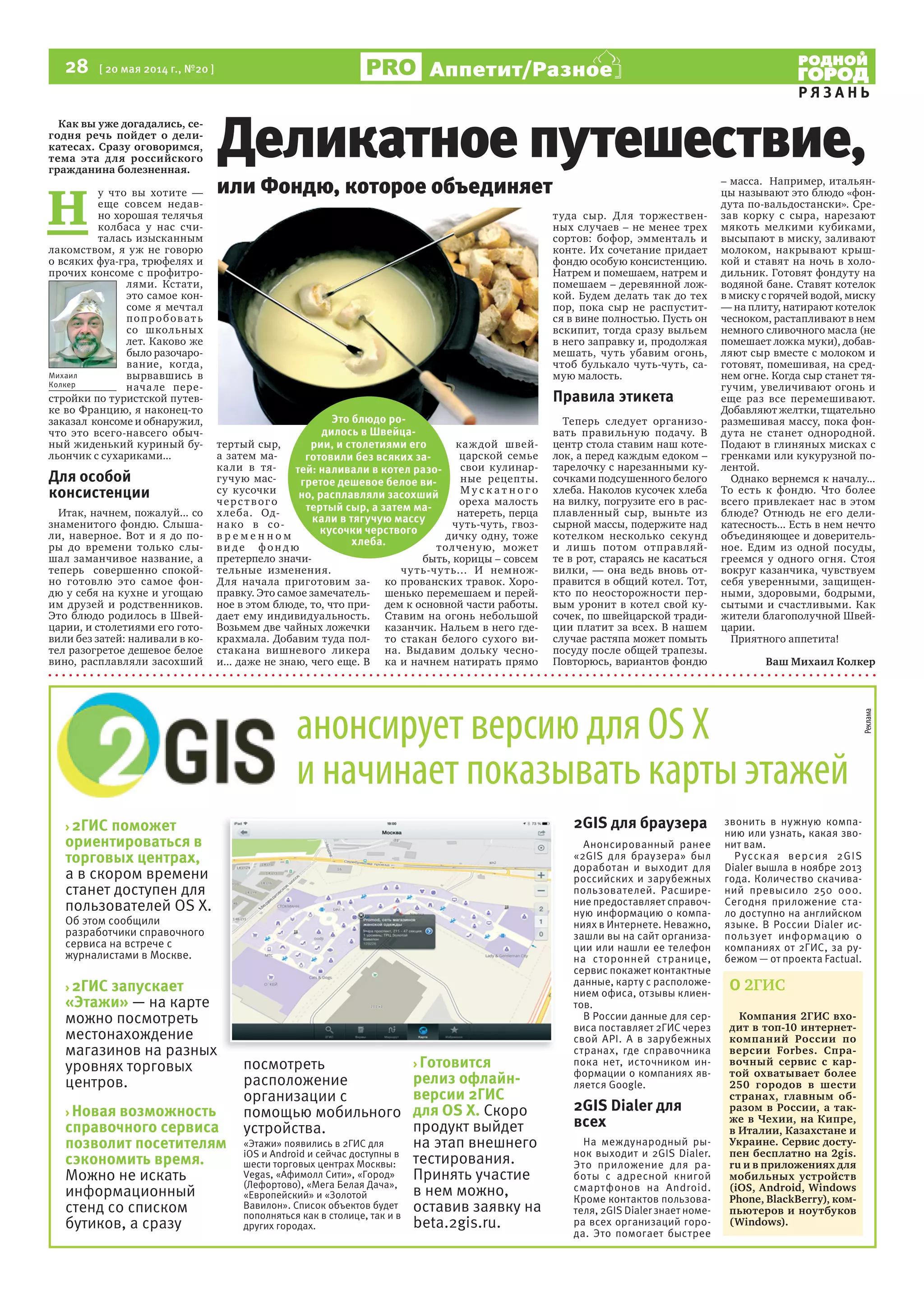 28 [ 20 мая 2014 г., №20 ]
Р Я З А Н Ь
Аппетит/Разное
Как вы уже догадались, се-
годня речь пойдет о дели-
катесах. Сразу оговоримся,
тема эта для российского
гражданина болезненная.
Н
у что вы хотите —
еще совсем недав-
но хорошая телячья
колбаса у нас счи-
талась изысканным
лакомством, я уж не говорю
о всяких фуа-гра, трюфелях и
прочих консоме с профитро-
лями. Кстати,
это самое кон-
соме я мечтал
попробовать
со школьных
лет. Каково же
было разочаро-
вание, когда,
вырвавшись в
начале пере-
стройки по туристской путев-
ке во Францию, я наконец-то
заказал консоме и обнаружил,
что это всего-навсего обыч-
ный жиденький куриный бу-
льончик с сухариками...
Для особой
консистенции
Итак, начнем, пожалуй... со
знаменитого фондю. Слыша-
ли, наверное. Вот и я до по-
ры до времени только слы-
шал заманчивое название, а
теперь совершенно спокой-
но готовлю это самое фон-
дю у себя на кухне и угощаю
им друзей и родственников.
Это блюдо родилось в Швей-
царии, и столетиями его гото-
вили без затей: наливали в ко-
тел разогретое дешевое белое
вино, расплавляли засохший
тертый сыр,
а затем ма-
кали в тя-
гучую мас-
су кусочки
черс твого
хлеба. Од-
нако в со-
в р е м е н н о м
ви де ф он д ю
претерпело значи-
тельные изменения.
Для начала приготовим за-
правку. Это самое замечатель-
ное в этом блюде, то, что при-
дает ему индивидуальность.
Возьмем две чайных ложечки
крахмала. Добавим туда пол-
стакана вишневого ликера
и... даже не знаю, чего еще. В
каждой швей-
царской семье
свои кулинар-
ные рецепты.
М у с к а т н о г о
ореха малость
натереть, перца
чуть-чуть, гвоз-
дичку одну, тоже
толченую, может
быть, корицы – совсем
чуть-чуть... И немнож-
ко прованских травок. Хоро-
шенько перемешаем и перей-
дем к основной части работы.
Ставим на огонь небольшой
казанчик. Нальем в него где-
то стакан белого сухого ви-
на. Выдавим дольку чесно-
ка и начнем натирать прямо
туда сыр. Для торжествен-
ных случаев – не менее трех
сортов: бофор, эмменталь и
конте. Их сочетание придает
фондю особую консистенцию.
Натрем и помешаем, натрем и
помешаем – деревянной лож-
кой. Будем делать так до тех
пор, пока сыр не распустит-
ся в вине полностью. Пусть он
вскипит, тогда сразу выльем
в него заправку и, продолжая
мешать, чуть убавим огонь,
чтоб булькало чуть-чуть, са-
мую малость.
Правила этикета
Теперь следует организо-
вать правильную подачу. В
центр стола ставим наш коте-
лок, а перед каждым едоком –
тарелочку с нарезанными ку-
сочками подсушенного белого
хлеба. Наколов кусочек хлеба
на вилку, погрузите его в рас-
плавленный сыр, выньте из
сырной массы, подержите над
котелком несколько секунд
и лишь потом отправляй-
те в рот, стараясь не касаться
вилки, — она ведь вновь от-
правится в общий котел. Тот,
кто по неосторожности пер-
вым уронит в котел свой ку-
сочек, по швейцарской тради-
ции платит за всех. В нашем
случае растяпа может помыть
посуду после общей трапезы.
Повторюсь, вариантов фондю
– масса. Например, итальян-
цы называют это блюдо «фон-
дута по-вальдостански». Сре-
зав корку с сыра, нарезают
мякоть мелкими кубиками,
высыпают в миску, заливают
молоком, накрывают крыш-
кой и ставят на ночь в холо-
дильник. Готовят фондуту на
водяной бане. Ставят котелок
в миску с горячей водой, миску
— на плиту, натирают котелок
чесноком, растапливают в нем
немного сливочного масла (не
помешает ложка муки), добав-
ляют сыр вместе с молоком и
готовят, помешивая, на сред-
нем огне. Когда сыр станет тя-
гучим, увеличивают огонь и
еще раз все перемешивают.
Добавляют желтки, тщательно
размешивая массу, пока фон-
дута не станет однородной.
Подают в глиняных мисках с
гренками или кукурузной по-
лентой.
Однако вернемся к началу...
То есть к фондю. Что более
всего привлекает нас в этом
блюде? Отнюдь не его дели-
катесность... Есть в нем нечто
объединяющее и доверитель-
ное. Едим из одной посуды,
греемся у одного огня. Стоя
вокруг казанчика, чувствуем
себя уверенными, защищен-
ными, здоровыми, бодрыми,
сытыми и счастливыми. Как
жители благополучной Швей-
царии.
Приятного аппетита!
Ваш Михаил Колкер
Михаил
Колкер
или Фондю, которое объединяет
Деликатное путешествие,
Это блюдо ро-
дилось в Швейца-
рии, и столетиями его
готовили без всяких за-
тей: наливали в котел разо-
гретое дешевое белое ви-
но, расплавляли засохший
тертый сыр, а затем ма-
кали в тягучую массу
кусочки черствого
хлеба.
анонсирует версию для OS X
и начинает показывать карты этажей
> 2ГИС поможет
ориентироваться в
торговых центрах,
а в скором времени
станет доступен для
пользователей OS X.
Об этом сообщили
разработчики справочного
сервиса на встрече с
журналистами в Москве.
> 2ГИС запускает
«Этажи» — на карте
можно посмотреть
местонахождение
магазинов на разных
уровнях торговых
центров.
> Новая возможность
справочного сервиса
позволит посетителям
сэкономить время.
Можно не искать
информационный
стенд со списком
бутиков, а сразу
Реклама
посмотреть
расположение
организации с
помощью мобильного
устройства.
«Этажи» появились в 2ГИС для
iOS и Android и сейчас доступны в
шести торговых центрах Москвы:
Vegas, «Афимолл Сити», «Город»
(Лефортово), «Мега Белая Дача»,
«Европейский» и «Золотой
Вавилон». Список объектов будет
пополняться как в столице, так и в
других городах.
2GIS для браузера
Анонсированный ранее
«2GIS для браузера» был
доработан и выходит для
российских и зарубежных
пользователей. Расшире-
ние предоставляет справоч-
ную информацию о компа-
ниях в Интернете. Неважно,
зашли вы на сайт организа-
ции или нашли ее телефон
на сторонней странице,
сервис покажет контактные
данные, карту с расположе-
нием офиса, отзывы клиен-
тов.
В России данные для сер-
виса поставляет 2ГИС через
свой API. А в зарубежных
странах, где справочника
пока нет, источником ин-
формации о компаниях яв-
ляется Google.
2GIS Dialer для
всех
На международный ры-
нок выходит и 2GIS Dialer.
Это приложение для ра-
боты с адресной книгой
смартфонов на Android.
Кроме контактов пользова-
теля, 2GIS Dialer знает номе-
ра всех организаций горо-
да. Это помогает быстрее
звонить в нужную компа-
нию или узнать, какая зво-
нит вам.
Русская версия 2GIS
Dialer вышла в ноябре 2013
года. Количество скачива-
ний превысило 250 000.
Сегодня приложение ста-
ло доступно на английском
языке. В России Dialer ис-
пользует информацию о
компаниях от 2ГИС, за ру-
бежом — от проекта Factual.
О 2ГИС
Компания 2ГИС вхо-
дит в топ-10 интернет-
компаний России по
версии Forbes. Спра-
вочный сервис с кар-
той охватывает более
250 городов в шести
странах, главным об-
разом в России, а так-
же в Чехии, на Кипре,
в Италии, Казахстане и
Украине. Сервис досту-
пен бесплатно на 2gis.
ru и в приложениях для
мобильных устройств
(iOS, Android, Windows
Phone, BlackBerry), ком-
пьютеров и ноутбуков
(Windows).
> Готовится
релиз офлайн-
версии 2ГИС
для OS X. Скоро
продукт выйдет
на этап внешнего
тестирования.
Принять участие
в нем можно,
оставив заявку на
beta.2gis.ru.
 