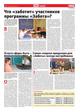 10  [ 8 июля 2014 г., №27 ]
Р Я З А Н Ь
Город
Именно об этом руководи-
тели предприятий торговли
и поставщиков продукции
для социальной сети говори-
ли на рабочем совещании 3
июля в Рязанской торгово-
промышленной палате.
В 
нем приняли участие
заместитель мини-
стра экономического
развития и торговли
области Ирина Поло-
зова и начальник управления
предпринимательства, потре-
бительского рынка и наруж-
ной рекламы администрации
города Рязани Сергей Маслов.
Президент Палаты Татьяна
Гусева проинформировала со-
бравшихся об итогах двух по-
следних месяцев работы со-
циального проекта. Как и
следовало ожидать, реализа-
ция продуктов для льготных
категорий населения в магази-
нах «Заботы» происходила ста-
бильно, установленные на них
цены были самыми низкими
по сравнению с другими пред-
приятиями торговли в горо-
де. Татьяна Гусева рассказала
также об участии в работе кру-
глого стола, состоявшегося 27
июня в ТПП РФ на тему соци-
ального бизнеса. Это заседание
прошло в рамках мероприятий
Международного дня социаль-
ного бизнеса. В заседании кру-
глого стола приняли участие
президент ТПП РФ Сергей Ка-
тырин, представители руко-
водства Российской палаты,
Минэкономразвития России, а
также  общественных органи-
заций, компаний, фондов, об-
щественных центров, занима-
ющихся социальным бизнесом.
Участники круглого стола об-
суждали методы и схемы при-
влечения предпринимателей
к оказанию социальных услуг
населению,  основные меры го-
сударственной поддержки со-
циального предприниматель-
ства. Рязанский социальный
проект «Забота», о котором
проинформировала президент
Рязанской ТПП, вызвал боль-
шой интерес у всех присутству-
ющих.
Татьяна Гусева затронула
также вопрос упорядочения
деятельности дискаунтеров,
которые создают кабальные
условия для местных това-
ропроизводителей. Замести-
тель регионального министра
экономразвития и торговли
Ирина Полозова напомнила
о встрече в прошлом году гу-
бернатора области с предста-
вителями рязанских произво-
дителей продуктов питания.
Они возмущенно говорили о
том, что федеральные торго-
вые сети вводят свои условия,
не предусмотренные законом,
требуя дополнительные бону-
сы за представление продук-
ции местных товаропроизво-
дителей в своих магазинах. По
поручению губернатора ми-
нистерство экономразвития и
торговли области направило
соответствующее письмо в ми-
нистерство промышленности
и торговли РФ, в котором гово-
рится о необходимости приня-
тия запретительных мер.
Вице-президент Рязанской
ТПП Алексей Яшкин обозна-
чил на собрании несколько во-
просов, актуальных для участ-
ников программы «Забота».
Главный из них касался цено-
вой политики: поставщики не-
которых видов продуктов по
ряду причин вынуждены по-
вышать отпускные цены на
них. Поэтому организаторам
программы приходится в свою
очередь повышать стоимость
этих продуктов, реализуемых
по социальным картам, или
искать других поставщиков. В
крайнем случае временно ис-
ключать эти продукты из обя-
зательного ассортиментного
перечня, что крайне нежела-
тельно. Так, например, возник-
ла ситуация с заменой постав-
щика рыбных пресервов.
Аналогичную продукцию
предложила для социаль-
ной сети фирма ООО «Океан».
Участникам собрания была
предоставлена возможность
продегустировать пресервы
сельди разных наименований,
чтобы рассмотреть вопрос о
включении этих продуктов в
обязательный ассортимент-
ный перечень магазинов «За-
боты».
Что «заботит» участников
программы «Забота»?
ВЫРЕЖИ И СОХРАНИ
Карты программы «Забота» выдаются по адресу: ул. Горького, 1, 2-й этаж:
(отдел дополнительных мер социальной поддержки и помощи администрации
города Рязани).
Жителям Железнодорожного района Кабинет 12 Телефон 44-52-17
Жителям Советского района Кабинет 17 Телефон 44-46-30
Жителям Октябрьского района Кабинет 18 Телефон 44-56-31
Жителям Московского района Кабинет 19 Телефон 44-65-68
Часы работы: пн., вт., ср., чт.: с 9:00 до 17:00, перерыв с 13.00 до 14.00,  пт., сб., вс. – выходные.
Свои услуги представля-
ла на выставке-ярмарке «Все
для загородной жизни» и
химчистка-прачечная «Диа-
на-62» – тоже участник про-
граммы «Забота».
О 
на вошла в социаль-
ный проект c октя-
бря прошлого года
после химчистки-
прачечной «Лаван-
да». Таким образом, прак-
тически все районы города
оказались охвачены услугами,
которые предоставляют эти
предприятия бытовой сферы.
– В результате у нас увели-
чилось количество клиентов,
особенно в спальных райо-
нах, жители которых хотят
получать все услуги недале-
ко от своих домов, – говорит
директор «Дианы-62» Галина 
Завойкина. – Только за этот
год мы обслужили по социаль-
ным картам более 1820 клиен-
тов. Это примерно 35 процен-
тов от всех посетителей. Все
они получили скидку 20 про-
центов от установленной стои-
мости обслуживания, незави-
симо от того, что приходилось
чистить – шубу или детский
комбинезон. В ближайшем
будущем открываем филиал
в городе Рыбное, там тоже бу-
дем обслуживать льготников
по социальным картам (в Рыб-
новском районе   программа
«Забота» реализуется).
В приемном пункте хим-
чистки-прачечной «Диана-62»
на улице Есенина  удалось по-
говорить с несколькими кли-
ентами, пользующимися кар-
тами «Забота». Все они были
довольны обслуживанием и
подчеркнули, что стали об-
ращаться в химчистку чаще,
ведь экономия средств нали-
цо. Зашла в химчистку и жи-
тельница города Рыбное Ва-
лентина Ивановна Воронкова.
– Постоянно покупаю про-
дукты по карте «Забота»,
пользуюсь всеми услугами,
на которые установлены спе-
циальные цены, – поделилась
Валентина Ивановна. –   Хо-
телось бы только еще, что-
бы больше магазинов в Рыб-
ном работали по программе
«Забота» и ассортимент про-
дуктов в них был бы шире.
Передайте большое спасибо
организаторам этой хорошей
программы. Они постара-
лись, чтобы нам, ветеранам,  
легче жилось.
20-22 июня в Рязани проходила IV
межрегиональная выставка-ярмарка
«Все для загородной жизни – 2014»,
организованная Рязанской торго-
во-промышленной палатой при под-
держке Центрального агентства не-
движимости. В числе участников
выставки-ярмарки (около 100 орга-
низаций и фирм) можно было уви-
деть и предприятия, участвующие
в рязанской социальной программе
«Забота».
Э 
кспозиция ОАО «Рязанская пчела»
заинтересовала многих посетите-
лей. Это известное всем рязанцам
предприятие, работающее более 70 лет
на областном рынке, производит свыше
10 видов изделий из продуктов пчеловодства, а так-
же корма для пчел и оборудование для пасек. Боль-
шая часть продукции «Рязанской пчелы» была пред-
ставлена на выставке-ярмарке «Все для загородной
жизни». С особым любопытством разглядывали по-
сетители необычный улей-колоду с живыми пчелами.
Как рассказала генеральный директор предприятия
Надежда Копаева, участником программы «Забота»
ОАО «Рязанская пчела» стала в прошлом году. В со-
циальную торговую сеть города поставляются разные
виды меда высокого качества, обладающие лечебны-
ми свойствами, например, липовый. Они расфасова-
ны в стеклянную тару по 400 граммов и пользуются
неизменным спросом не только из-за своего хороше-
го качества, но и из-за невысокой цены. Таким об-
разом, предприятие выполняет социальную задачу,
поставляяхорошийинедорогоймеддляльготныхкатего-
рийнаселения.Руководительпредприятияотметила,что
сделает все возможное, чтобы стоимость меда для соци-
альнойсетимагазиновнеповышаласькакможнодольше,
несмотрянасложнуюситуациюсмедосборомвэтомгоду.
«Рязанская пчела» получает мед и продукты пче-
ловодства от более 50 пчеловодов области. Осо-
бой популярностью пользуются лечебные сорта меда,
такие как «белая акация», «каштан». Здесь вырабатыва-
ются и медовые композиции с лечебными свойствами:
«апитонус» и «тополек». Практически все пчеловодче-
скиехозяйстваобласти«Рязанскаяпчела»снабжаетспе-
циальным инвентарем и оборудованием для пасек. Без
продукции этого предприятия не обходится, наверное,
ниоднапродовольственнаяобластнаяимежрегиональ-
ная выставка-ярмарка, проходящая в Рязани.
Услуги сферы быта –
ближе к дому
Самая сладкая продукция для
«Заботы» всегда востребована
Совещание участников программы «Забота» в Рязанской ТПП.
ОАО «Рязанская пчела» – один из поставщиков продукции
для программы «Забота».
Химчистка-прачечная «Диана-62» обслуживает
по социальным картам программы «Забота».
На правах рекламы
 