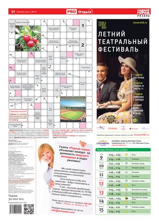 32 [ 8 июля 2014 г., №27 ]
Р Я З А Н Ь
ОтдыхОтдых
Генеральный директор
А. С. Жуков
>И.О. главного редактора
О.В. Калашникова (4912) 500-224,
е-mail: info@proryazan.com
>Директорпораспространению
А.Ю.Нилова–(4912)500-223,
е-mail: rasp@proryazan.com
>Директор по рекламе
С.В. Воробьёв – (4912) 500-225,
e-mail: s.vorobiev@proryazan.com
Газета зарегистрирована
Управлением Федеральной службы по над-
зору в сфере связи, информационных техно-
логий и массовых коммуникаций по Рязан-
ской области, свидетельство
ПИ №ТУ62-00213 от 14.02.14.
Отпечатано в ГУП РО «Рязанская областная ти-
пография»,
г. Рязань, ул. Новая, д. 69/12.
Тел: +7(4912)44-19-36.
Перепечатка статей без согласия авторов и ре-
дакции запрещена. При использовании мате-
риалов электронными СМИ гиперссылка
на www.ProRyazan.com обязательна.
Газета № 27. Время подписания в печать
7.07.14 в 22.30.
Фактическое – 7.07.14 в 22.30.
Заказ № 2440.
Подписной индекс 31612.
Редакция не несет ответственности за досто-
верность содержания рекламных объявлений.
Редакция работает с письмами читателей.
Тираж
30 000 экз.
Рекомендуемая цена 12 руб.
Еженедельник
«Рязань-Родной город»
Учредитель: ООО «Новости региона»
Издатель: ООО «Новости региона»
Адрес редакции и издателя: 390000, Рязань,
ул. Ленина, 35.
Тел. 500-224.
Дорогие читатели! Желаете получить приз от «Родно-
го города»? Составьте слово из букв в выделенных клет-
ках и позвоните нам в редакцию по телефону 500-224!
Сделать все это нужно до ближайшего четверга включи-
тельно. Третий по счету читатель, приславший правиль-
ный ответ, получит приз – билет на 2 лица в кинотеатр
«Кронверк» на любой сеанс! Результаты конкурса – в
следующем номере.
Победитель прошлого номера: не определен.
Ответ: КОЛЛЕКЦИЯ.
На правах рекламы
Уважаемые читатели!
Ответы на сканворд,
опубликованный в про-
шлом номере, вы найде-
те на стр. 31.
Погода в Рязани с 9 по 15 июля
Среда
9июля
+23...+25 Ясно
+14...+16 Пасмурно
Четверг
10июля
+17...+19 Пасмурно, дождь
+12...+14 Пасмурно, дождь
Пятница
11июля
+16...+18 Пасмурно
+13...+15 Пасмурно
Суббота
12июля
+21...+23 Пасмурно, дождь
+16...+18 Ясно
Воскресенье
13июля
+23...+25 Малооблачно, дождь
+18...+20 Малооблачно, дождь
Понедельник
14июля
+22...+24 Малооблачно, дождь,
гроза
+13...+15 Ясно
Вторник
15июля
+19...+21 Пасмурно, дождь
+13...+15 Ясно
 